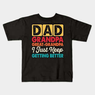 Dad grandpa great-grandpa I just Keep getting better Kids T-Shirt